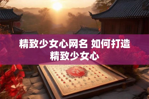 精致少女心网名 如何打造精致少女心