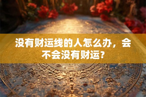 没有财运线的人怎么办，会不会没有财运？
