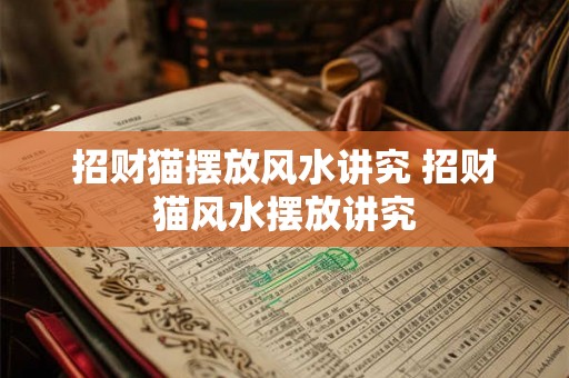 招财猫摆放风水讲究 招财猫风水摆放讲究