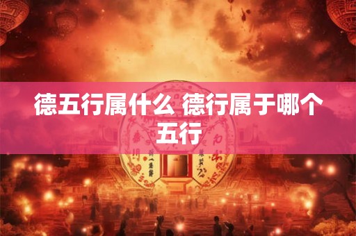 德五行属什么 德行属于哪个五行