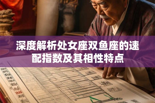 深度解析处女座双鱼座的速配指数及其相性特点