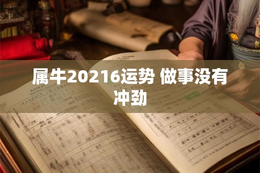 属牛20216运势 做事没有冲劲