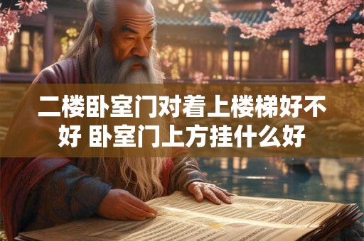 二楼卧室门对着上楼梯好不好 卧室门上方挂什么好