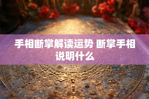 手相断掌解读运势 断掌手相说明什么