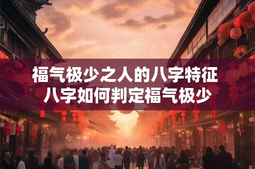 福气极少之人的八字特征 八字如何判定福气极少