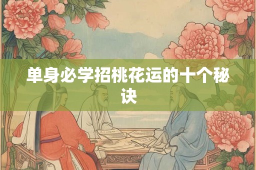单身必学招桃花运的十个秘诀