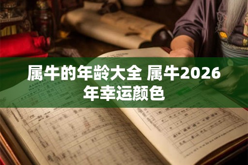 属牛的年龄大全 属牛2026年幸运颜色