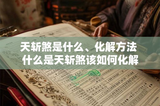 天斩煞是什么、化解方法 什么是天斩煞该如何化解