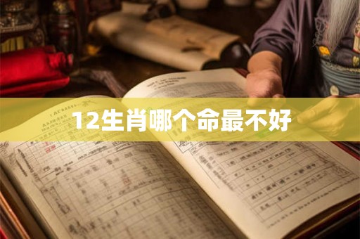 12生肖哪个命最不好