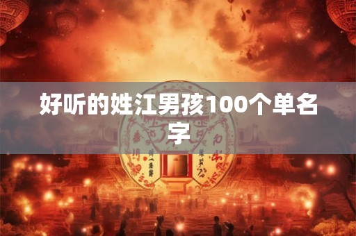 好听的姓江男孩100个单名字