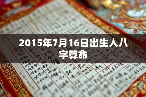2015年7月16日出生人八字算命
