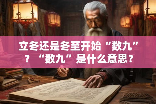 立冬还是冬至开始“数九”?“数九”是什么意思? 立冬还是冬至开始“数九”?“数九”是什么意思?