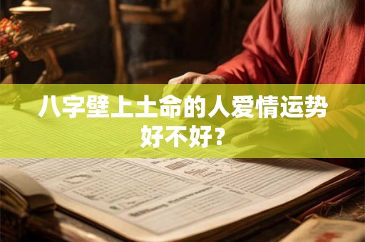 八字壁上土命的人爱情运势好不好？