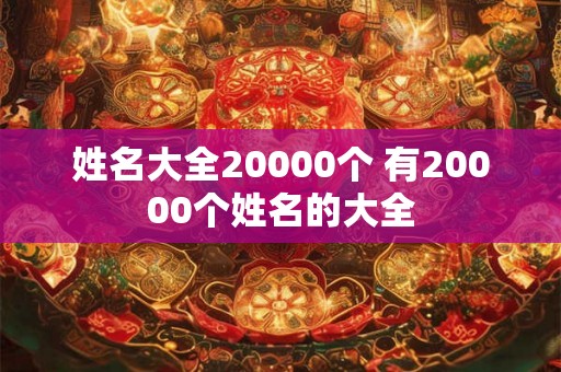 姓名大全20000个 有20000个姓名的大全
