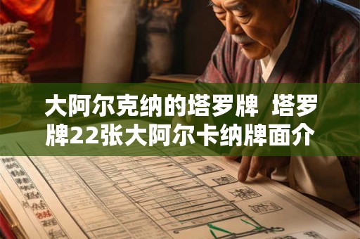 大阿尔克纳的塔罗牌  塔罗牌22张大阿尔卡纳牌面介绍
