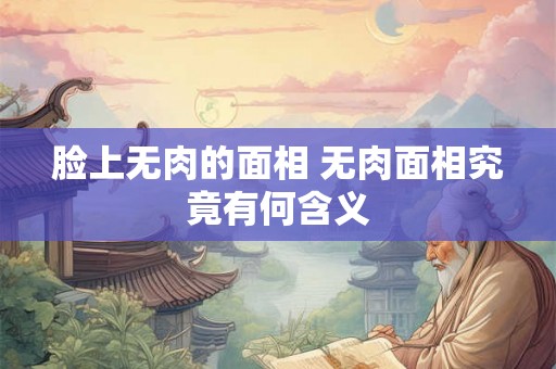 脸上无肉的面相 无肉面相究竟有何含义