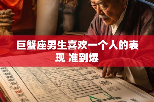 巨蟹座男生喜欢一个人的表现 准到爆 巨蟹座男生喜欢一个人的表现 准到爆