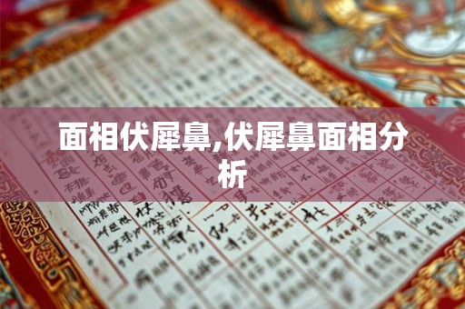 面相伏犀鼻,伏犀鼻面相分析