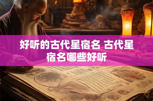 好听的古代星宿名 古代星宿名哪些好听