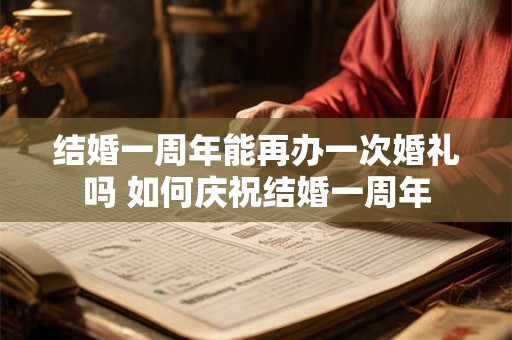 结婚一周年能再办一次婚礼吗 如何庆祝结婚一周年