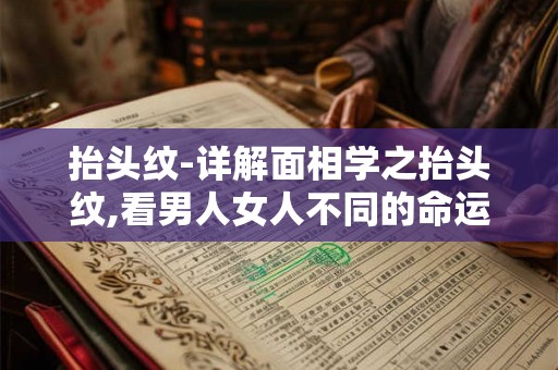 抬头纹-详解面相学之抬头纹,看男人女人不同的命运运势