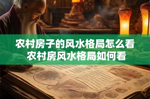 农村房子的风水格局怎么看 农村房风水格局如何看