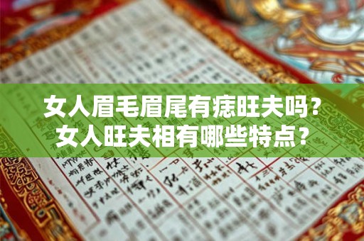 女人眉毛眉尾有痣旺夫吗？女人旺夫相有哪些特点？