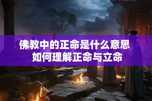 佛教中的正命是什么意思  如何理解正命与立命