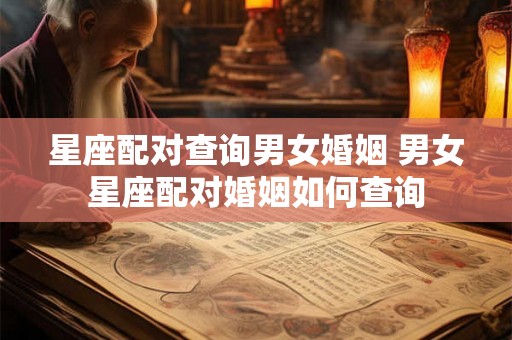 星座配对查询男女婚姻 男女星座配对婚姻如何查询
