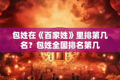 包姓在《百家姓》里排第几名？包姓全国排名第几
