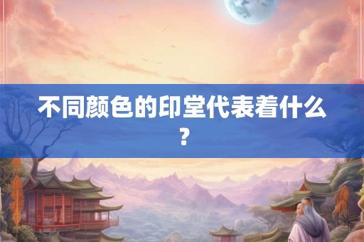 不同颜色的印堂代表着什么？