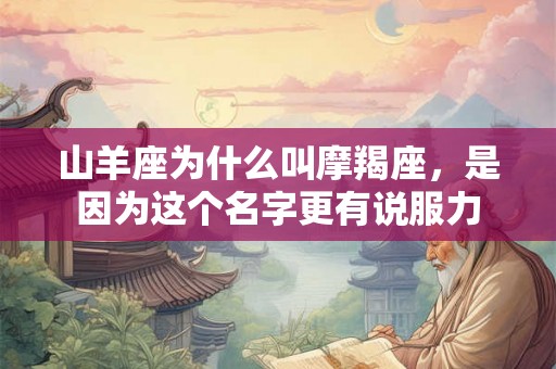 山羊座为什么叫摩羯座，是因为这个名字更有说服力