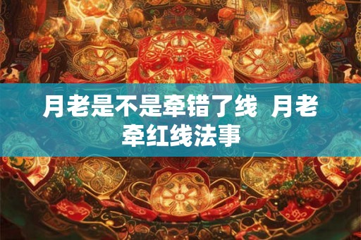 月老是不是牵错了线  月老牵红线法事