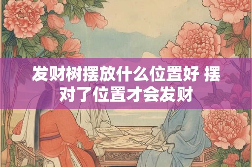 发财树摆放什么位置好 摆对了位置才会发财
