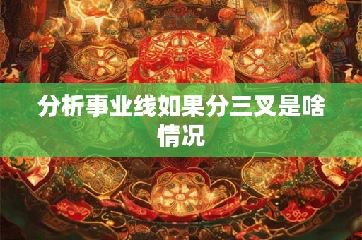 分析事业线如果分三叉是啥情况