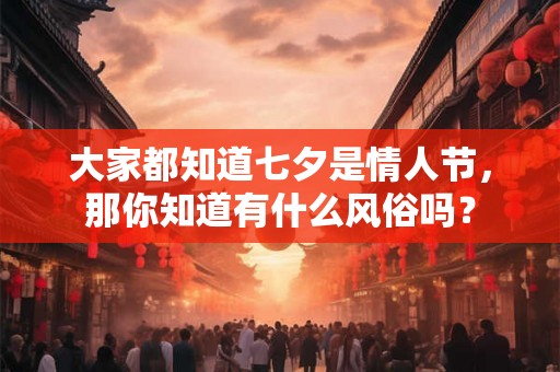 大家都知道七夕是情人节，那你知道有什么风俗吗？