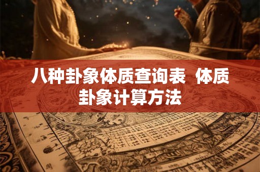 八种卦象体质查询表  体质卦象计算方法