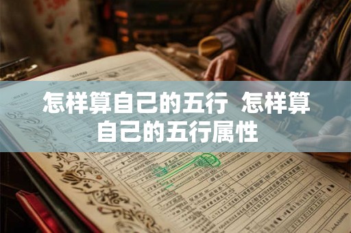 怎样算自己的五行  怎样算自己的五行属性