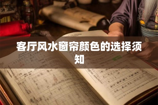 客厅风水窗帘颜色的选择须知