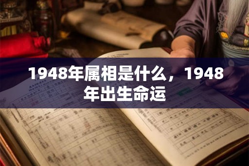 1948年属相是什么，1948年出生命运