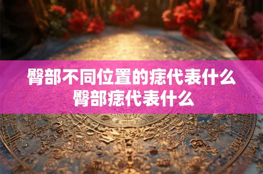 臀部不同位置的痣代表什么 臀部痣代表什么 臀部不同位置的痣代表什么 臀部痣代表什么