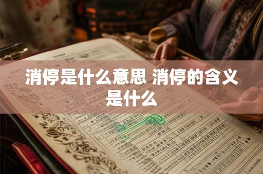 消停是什么意思 消停的含义是什么