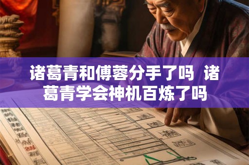 诸葛青和傅蓉分手了吗  诸葛青学会神机百炼了吗