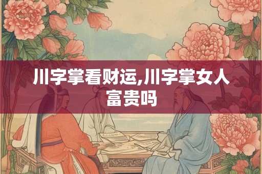 川字掌看财运,川字掌女人富贵吗
