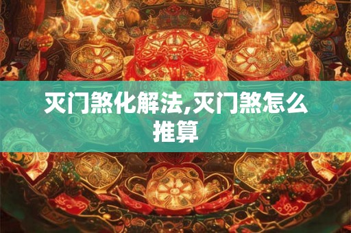 灭门煞化解法,灭门煞怎么推算
