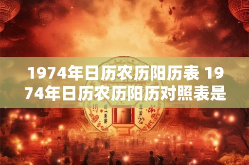 1974年日历农历阳历表 1974年日历农历阳历对照表是什么
