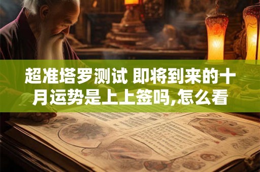 超准塔罗测试 即将到来的十月运势是上上签吗,怎么看？