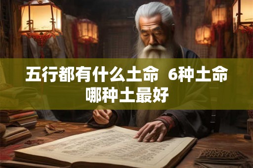 五行都有什么土命  6种土命哪种土最好
