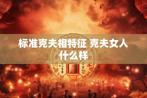 标准克夫相特征 克夫女人什么样