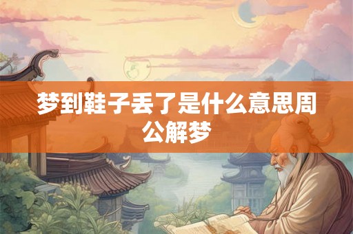 梦到鞋子丢了是什么意思周公解梦